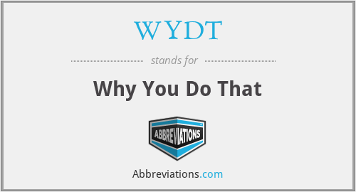 WYDT - Why You Do That
