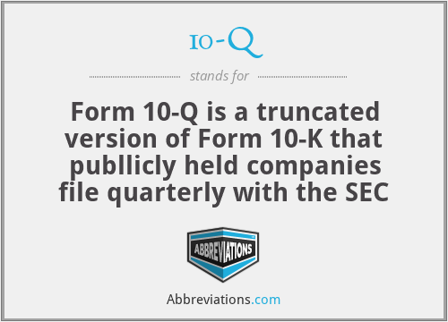 10-Q - Form 10-Q is a truncated version of Form 10-K that publlicly held companies file quarterly with the SEC