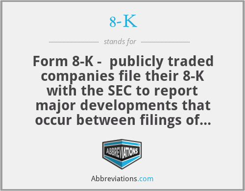 8-K - Form 8-K -  publicly traded companies file their 8-K with the SEC to report major developments that occur between filings of the Form 10-K or Form 10-Q