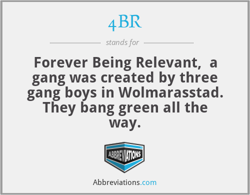 4BR - Forever Being Relevant,  a gang was created by three gang boys in Wolmarasstad. They bang green all the way.