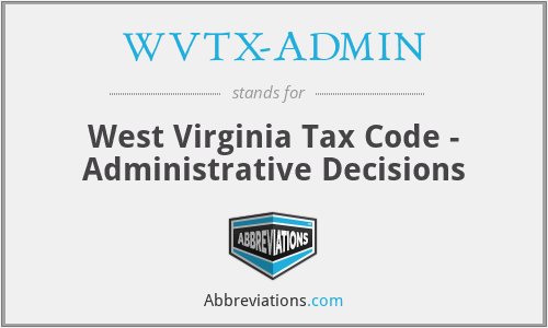 WVTX-ADMIN - West Virginia Tax Code - Administrative Decisions