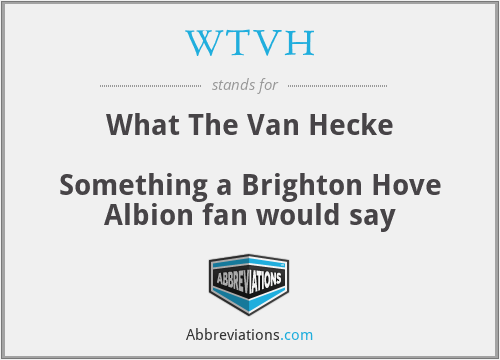 WTVH - What The Van Hecke

Something a Brighton Hove Albion fan would say