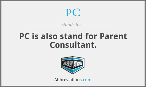 PC - PC is also stand for Parent Consultant.