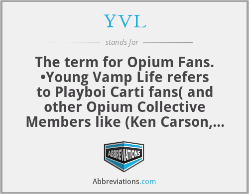 YVL - The term for Opium Fans.
•Young Vamp Life refers to Playboi Carti fans( and other Opium Collective Members like (Ken Carson, Destroy Lonely and Homixide Gang)
This is a fairly new term so it's rare to come across.