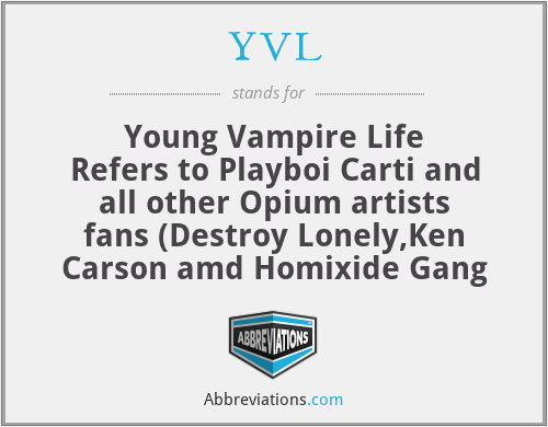 YVL - Young Vampire Life
Refers to Playboi Carti and all other Opium artists fans (Destroy Lonely,Ken Carson amd Homixide Gang