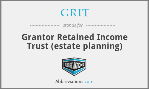 GRIT - Grantor Retained Income Trust (estate planning)