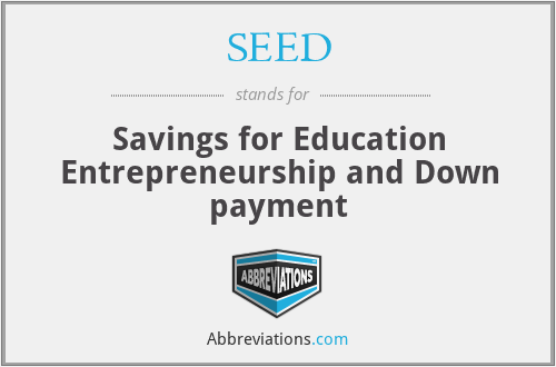 SEED - Savings for Education Entrepreneurship and Down payment