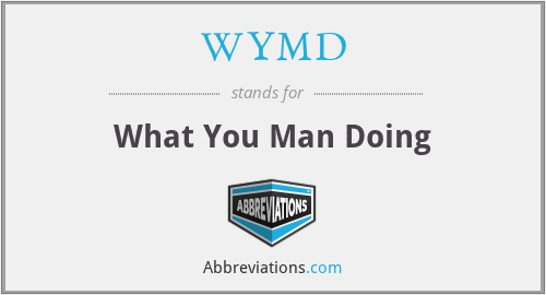 WYMD - What You Man Doing