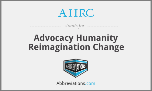 AHRC - Advocacy Humanity Reimagination Change