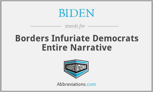 BIDEN - Borders Infuriate Democrats Entire Narrative