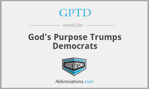 GPTD - God's Purpose Trumps Democrats