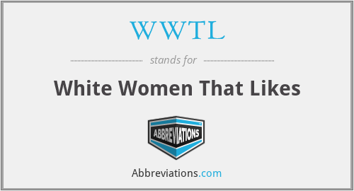 WWTL - White Women That Likes