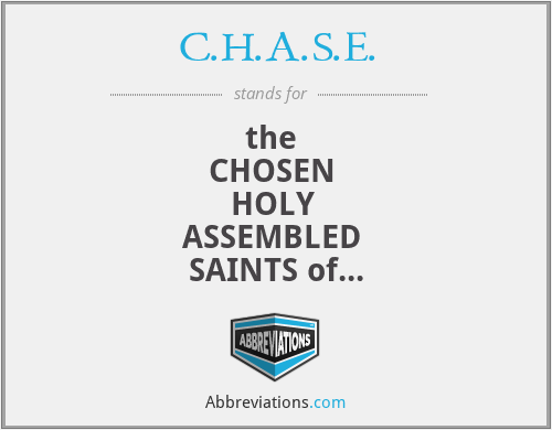 C.H.A.S.E. - the 
CHOSEN 
HOLY 
ASSEMBLED 
SAINTS of
ELOHIM