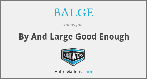 BALGE - By And Large Good Enough