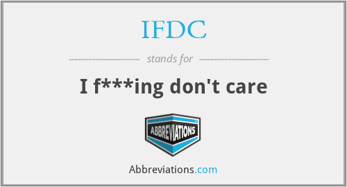 IFDC - I f***ing don't care