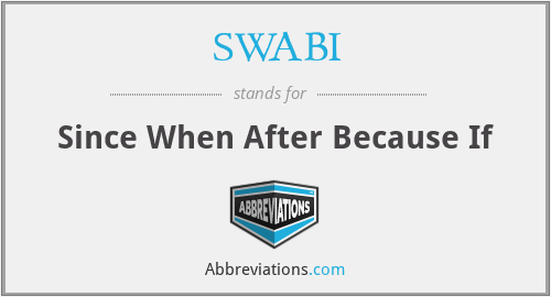 SWABI - Since When After Because If