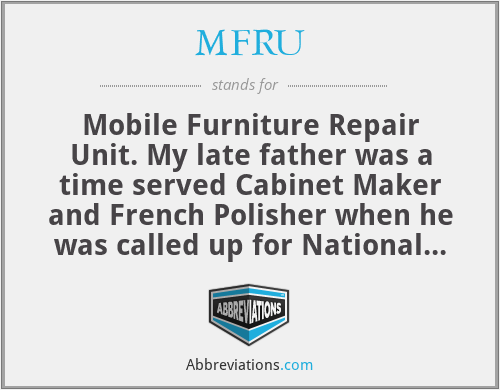MFRU - Mobile Furniture Repair Unit. My late father was a time served Cabinet Maker and French Polisher when he was called up for National Service. He and similarly skilled young men were sent out to different military bases to repair wooden furniture. They would travel in a small truck or van with woodworking tools. They were known as MFRUs.