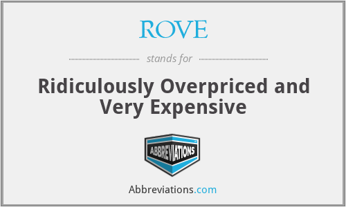 ROVE - Ridiculously Overpriced and Very Expensive
