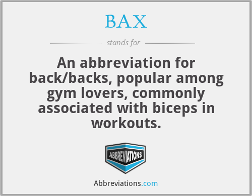 BAX - An abbreviation for back/backs, popular among gym lovers, commonly associated with biceps in workouts.