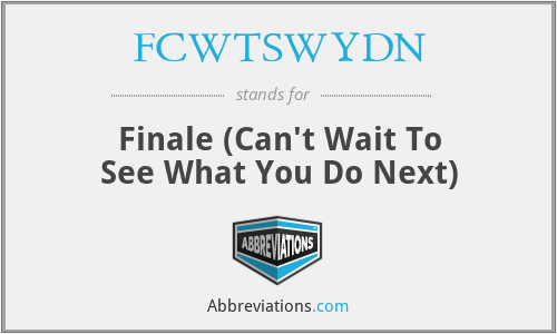 FCWTSWYDN - Finale (Can't Wait To See What You Do Next)