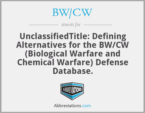 BW/CW - UnclassifiedTitle: Defining Alternatives for the BW/CW (Biological Warfare and Chemical Warfare) Defense Database.