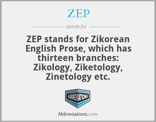 ZEP - ZEP stands for Zikorean English Prose, which has thirteen branches: Zikology, Ziketology, Zinetology etc.