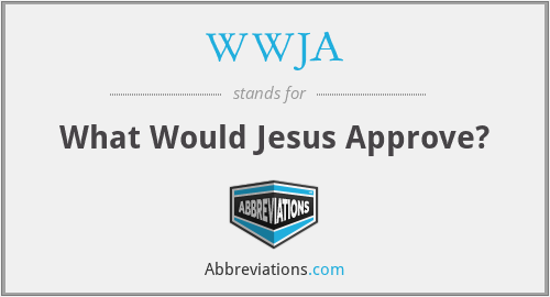 WWJA - What Would Jesus Approve?