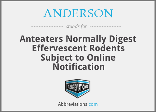ANDERSON - Anteaters Normally Digest Effervescent Rodents Subject to Online Notification