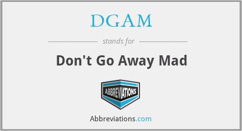 DGAM - Don't Go Away Mad