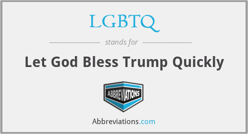LGBTQ - Let God Bless Trump Quickly