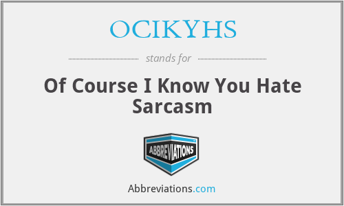 OCIKYHS - Of Course I Know You Hate Sarcasm