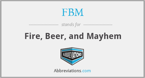 FBM - Fire, Beer, and Mayhem