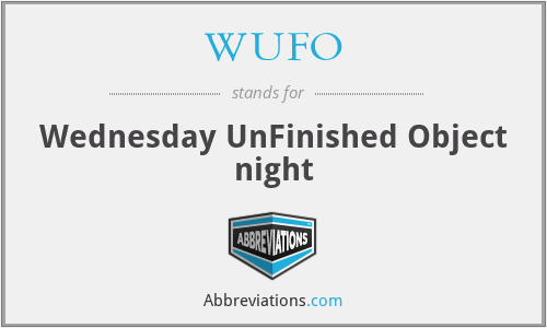 WUFO - Wednesday UnFinished Object night