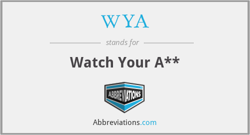 WYA - Watch Your A**