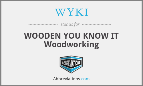 WYKI - WOODEN YOU KNOW IT Woodworking