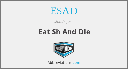 ESAD - Eat Sh And Die