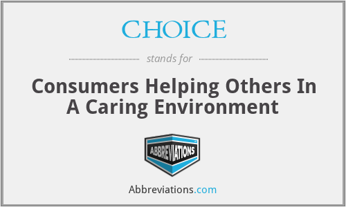 CHOICE - Consumers Helping Others In A Caring Environment