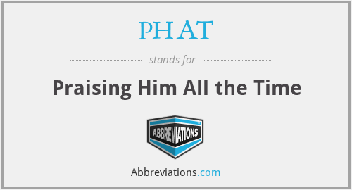 PHAT - Praising Him All the Time