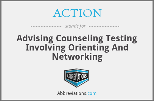 ACTION - Advising Counseling Testing Involving Orienting And Networking
