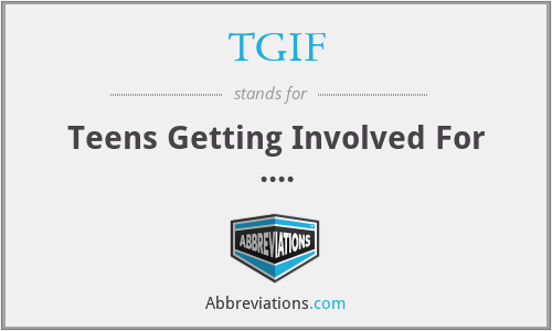 TGIF - Teens Getting Involved For ....