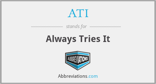 ATI - Always Tries It