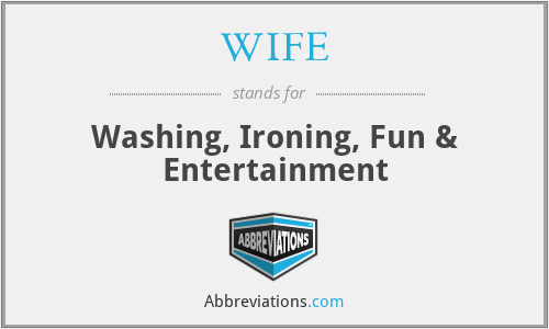 WIFE - Washing, Ironing, Fun & Entertainment