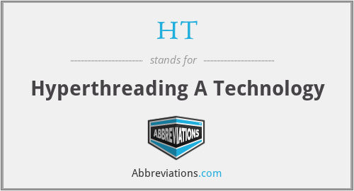 HT - Hyperthreading A Technology