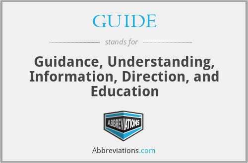 GUIDE - Guidance, Understanding, Information, Direction, and Education