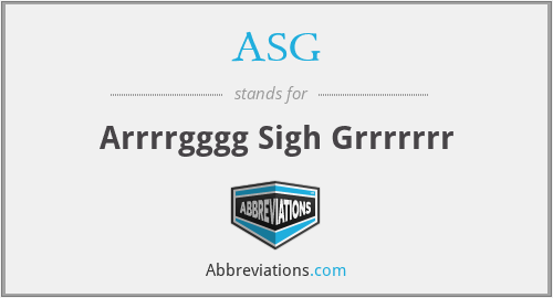 ASG - Arrrrgggg Sigh Grrrrrrr