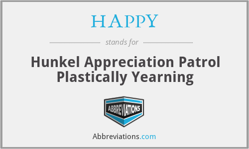 HAPPY - Hunkel Appreciation Patrol Plastically Yearning