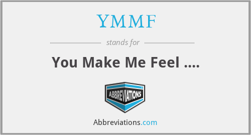 YMMF - You Make Me Feel ....