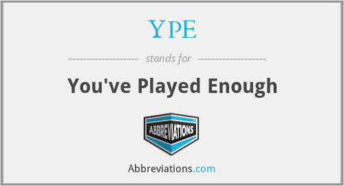 YPE - You've Played Enough