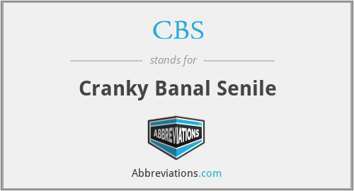 CBS - Cranky Banal Senile