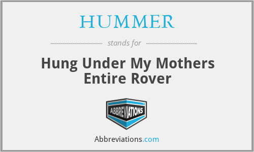 HUMMER - Hung Under My Mothers Entire Rover